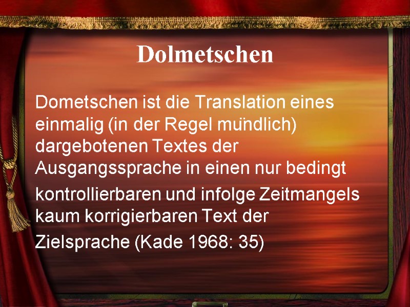 Dolmetschen Dometschen ist die Translation eines einmalig (in der Regel mündlich) dargebotenen Textes der